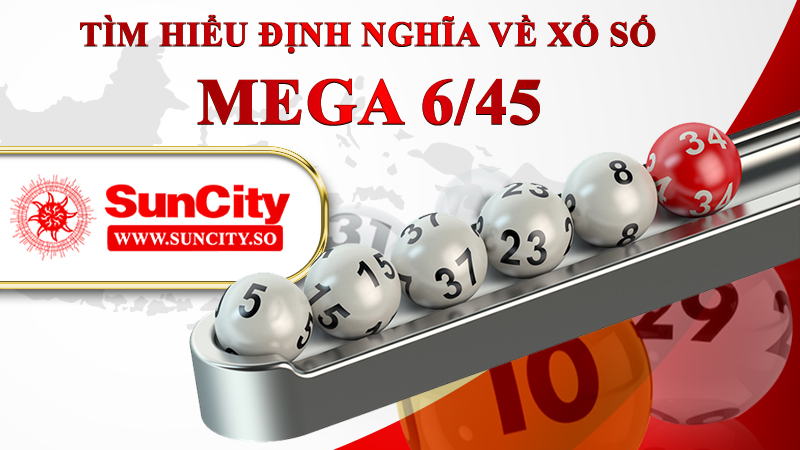 Tìm hiểu định nghĩa về xổ số Mega 6/45
