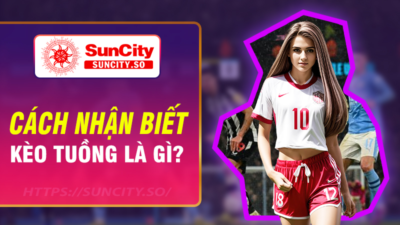 Cách nhận biết kèo tuồng là gì?