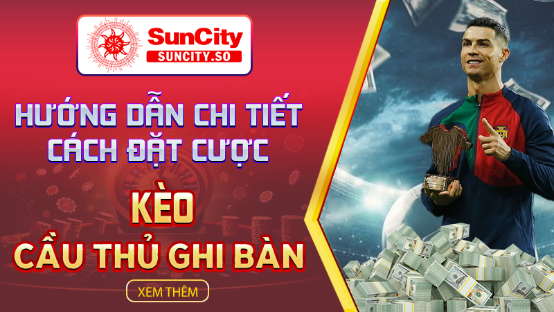 Hướng dẫn chi tiết cách đặt cược kèo cầu thủ ghi bàn 