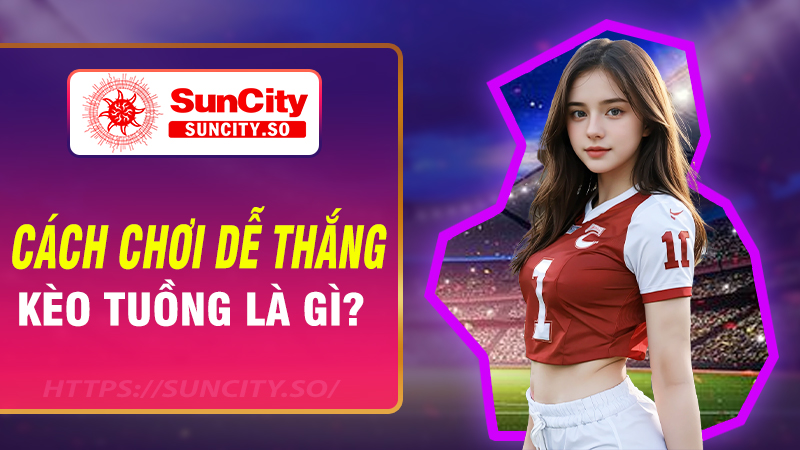 Cách chơi dễ thắng kèo tuồng là gì?