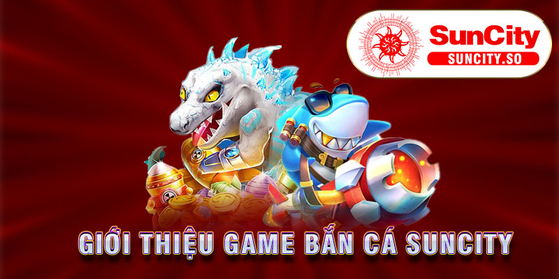 Giới thiệu game bắn cá Suncity