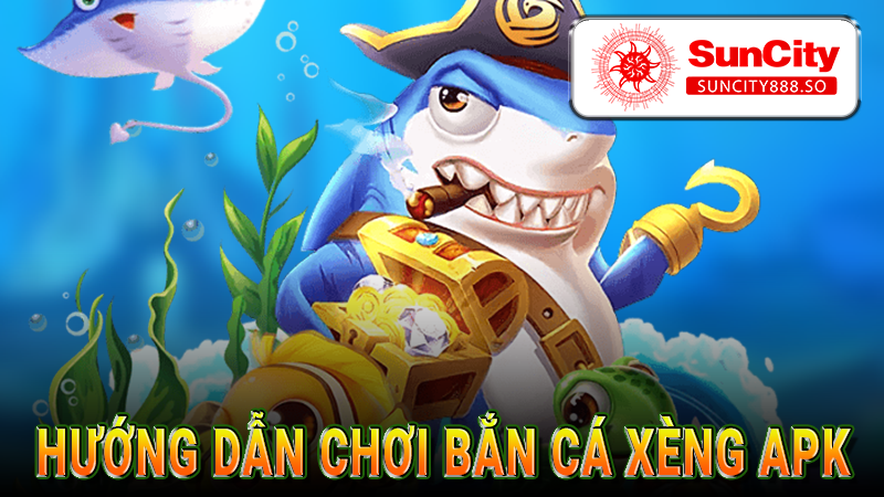 Hướng dẫn chơi Bắn cá xèng apk