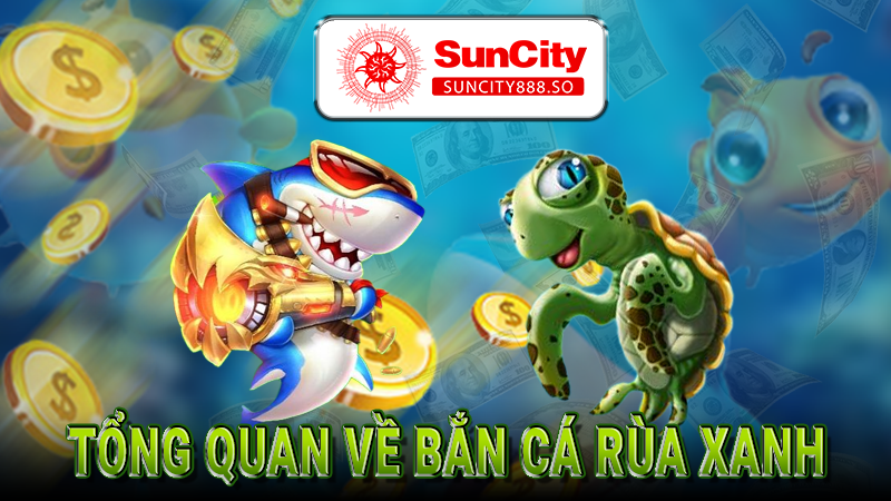 Tổng quan về bắn cá rùa xanh