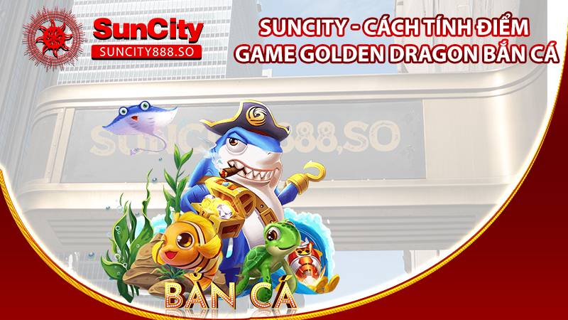 Cách tính điểm game Golden Dragon bắn cá