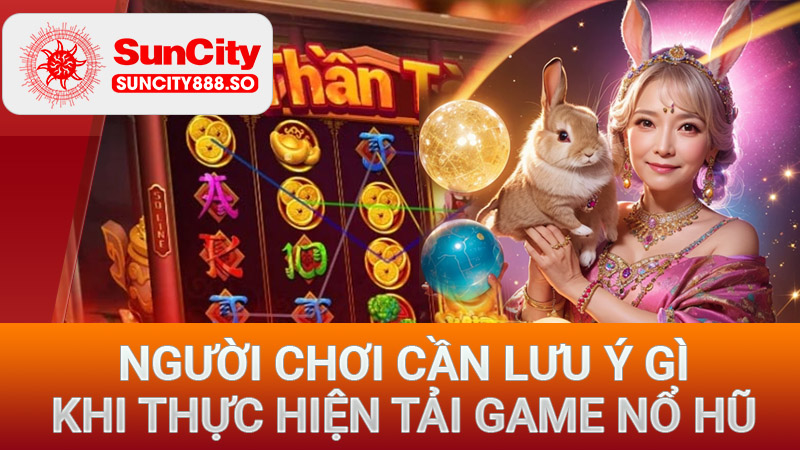 Lưu ý khi thực hiện tải game nổ hũ thần quay 24/7