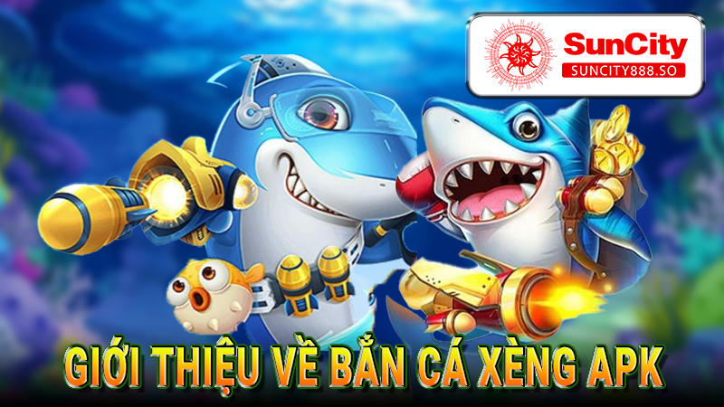 Giới thiệu về bắn cá xèng apk