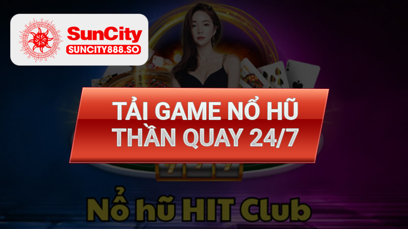 Tải game nổ hũ thần quay 24/7