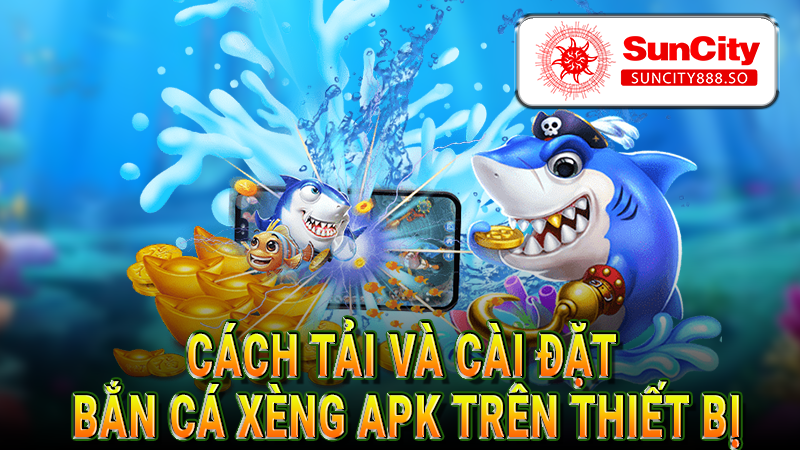Cách tài và cài đặt Bắn cá xèng apk trên điện thoại