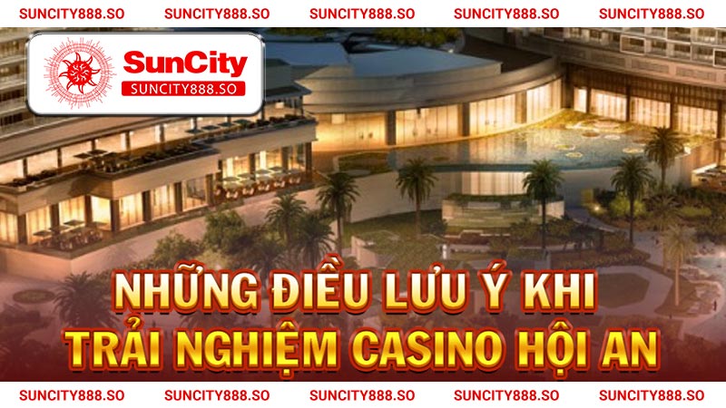 Những điều lưu ý khi trải nghiệm Casino Hội An ở đâu